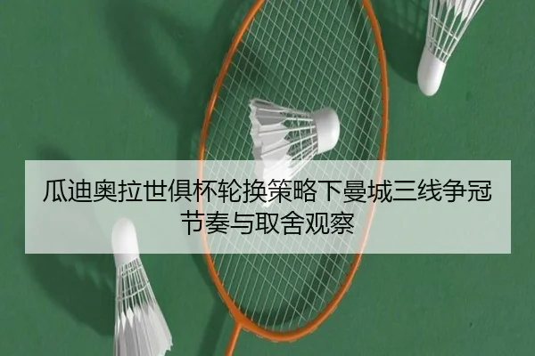 瓜迪奥拉世俱杯轮换策略下曼城三线争冠节奏与取舍观察